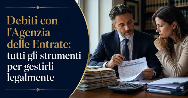Debiti con l'Agenzia delle Entrate: tutti gli strumenti per gestirli legalmente