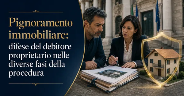 Pignoramento immobiliare: difese del debitore proprietario nelle diverse fasi della procedura